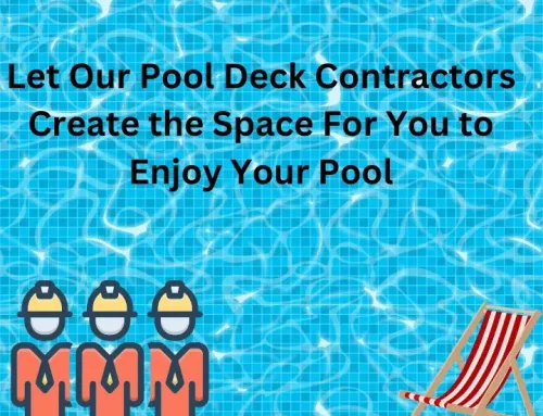Let Our Pool Deck Contractors Create the Space For You to Enjoy Your Pool