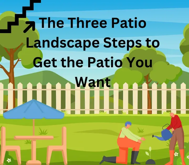 Patio Landscape Steps to Get the Patio You Want