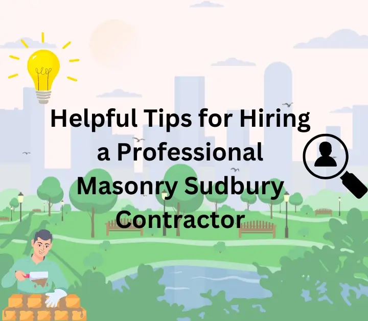 Tips for Hiring a Professional Masonry Sudbury Contractor