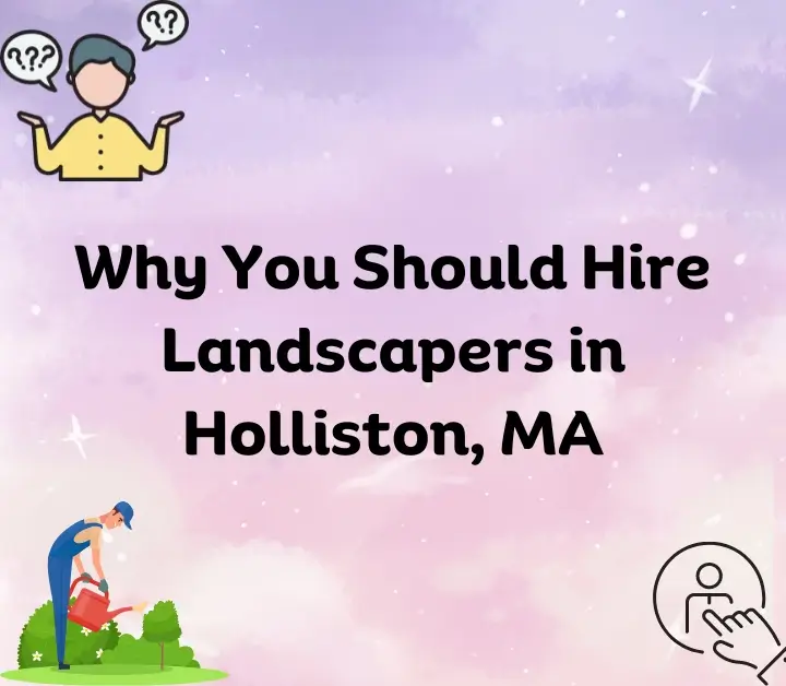 Why You Should Hire Landscapers in Holliston