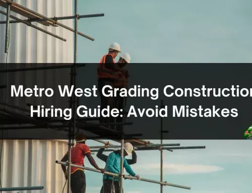 Metro West Grading Construction Hiring Guide: Avoid Mistakes