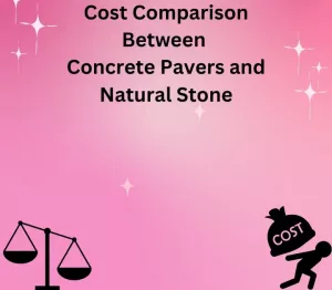 Cost Comparison Between Concrete Pavers and Natural Stone