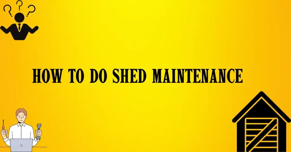 How to do Shed Maintenance