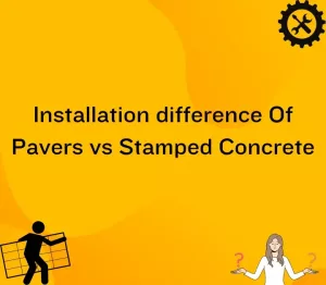Installation difference Of Pavers vs Stamped Concrete