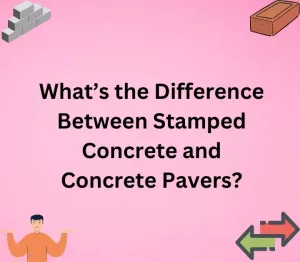Difference Between Stamped Concrete and Concrete Pavers