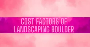 Cost Factors of Landscaping Boulder
