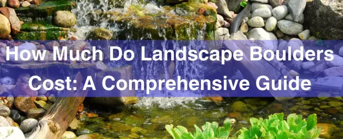 How Much Do Landscape Boulders Cost A Comprehensive Guide