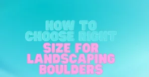 How To Choose Right Size For Landscaping Boulders