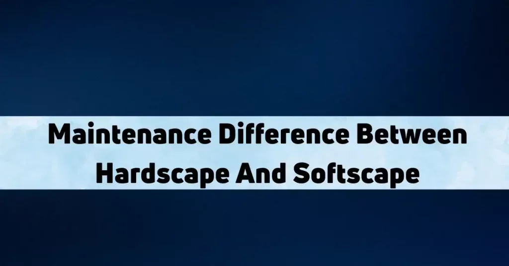 Maintenance Difference Between Hardscape And Softscape