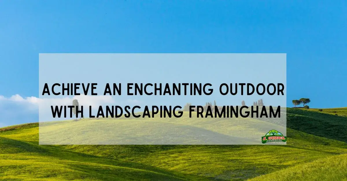 Achieve an Enchanting Outdoor With Landscaping Framingham 1