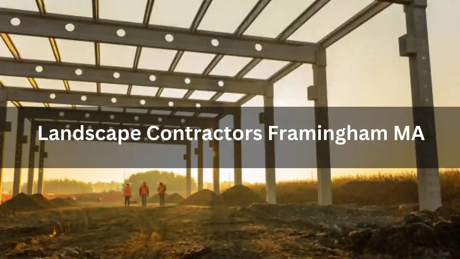 Considerations to Make When Choosing Landscape Contractors Framingham MA