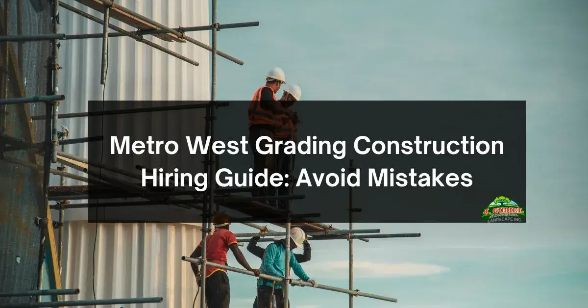 Metro West Grading Construction Hiring Guide Avoid Mistakes