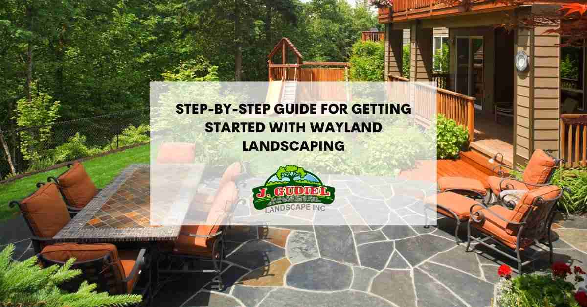 Step By StepGuideforGettingStartedWithWaylandLandscaping 11zon